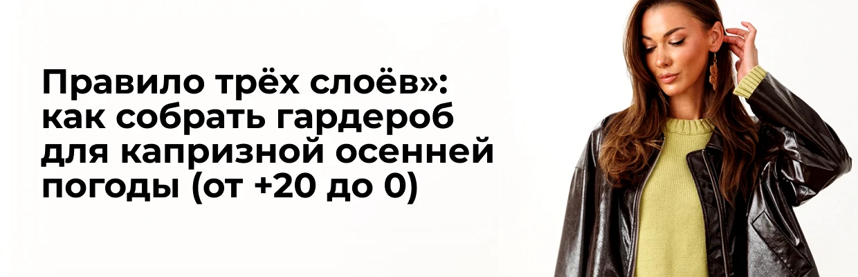 Правило трёх слоёв: как собрать гардероб для капризной осенней погоды (от +20 до 0)