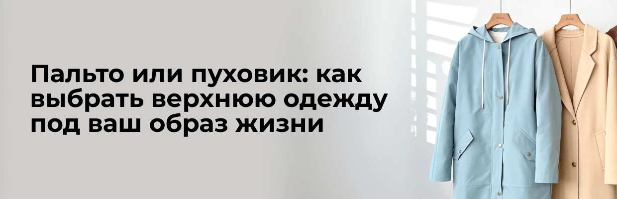 Пальто или пуховик: как выбрать верхнюю одежду под ваш образ жизни