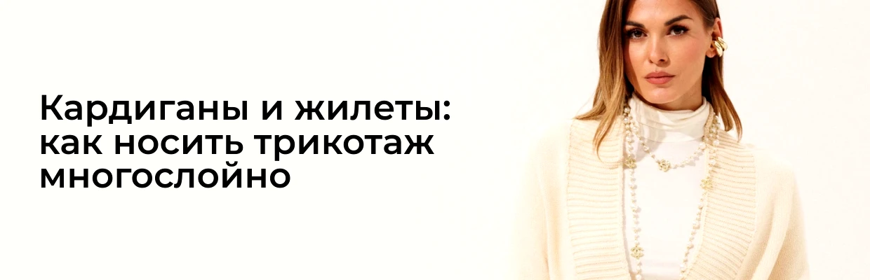 Кардиган и жилет: как носить трикотаж многослойно
